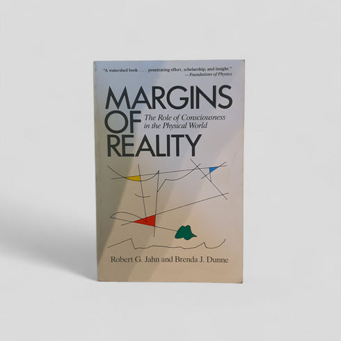 Margins of Reality: The Role of Consciousness in the Physical World by Robert G. Jahn & Brenda J. Dunne